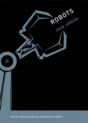 Jacket cover for John Jordon's book "Robots." Robots is in the MIT Press Essential Knowledge series.